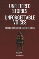 Unfiltered Stories Unforgettable Voices: A Collection of Firefighter Stories Volume 1 B0FX6SL3R8 Book Cover