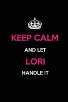 Keep Calm and Let Lori Handle It: Blank Lined Name Journal /Notebooks/Diaries 6x9 110 pages as Gifts For ... etc. 1727063759 Book Cover