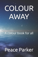 COLOUR AWAY: A colour book for all B0BGNXTJ28 Book Cover