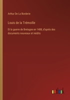 Louis de la Trémoille: Et la guerre de Bretagne en 1488, d'aprés des documents nouveaux et inédits 3385024285 Book Cover