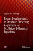 Recent Development in Structure-Preserving Algorithms for Oscillatory Differential Equations 9811090033 Book Cover