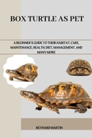 BOX TURTLE AS PET: A BEGINNER’S GUIDE TO THEIR HABITAT, CARE, MAINTENANCE, HEALTH, DIET, MANAGEMENT, AND MANY MORE B0DWM344G3 Book Cover