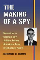 The Making of a Spy: Memoir of a German Boy Soldier Turned American Army Intelligence Agent 0786448547 Book Cover