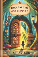 Riddle Me This: 400 Simple Puzzles for Fun: Enhance your Knowledge with Riddles B0CR1SP5PD Book Cover