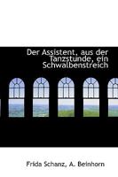 Der Assistent: Aus Der Tanzstunde, Ein Schwalbenstreich (Classic Reprint) 0526193468 Book Cover