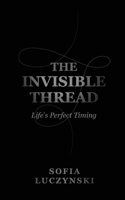The Invisible Thread: Life’s Perfect Timing B0GD64LX6F Book Cover