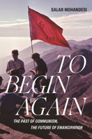 To Begin Again: The Past of Communism, the Future of Emancipation 1804293555 Book Cover