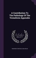 A Contribution To The Pathology Of The Vermiform Appendix 1165270110 Book Cover