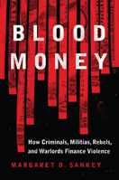 Blood Money: How Criminals, Militias, Rebels, and Warlords Finance Violence 1682474372 Book Cover