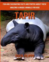 Tapir: Fun and Fascinating Facts and Photos about These Amazing & Unique Animals for Kids 1981575650 Book Cover