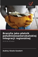 Brazylia jako platnik poludniowoamerykanskiej integracji regionalnej (Polish Edition) 6208364272 Book Cover
