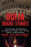 Ouija Board Stories: Terrifying Eyewitness Accounts of Real Life Ouija Board Experiences: Would You Dare Play? 1540373304 Book Cover