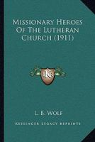 Missionary heroes of the Lutheran church 1911 [Hardcover] 1164913476 Book Cover