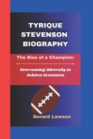 TYRIQUE STEVENSON: The Rise of a Champion: Overcoming Adversity to Achieve Greatness B0DPR7YXQ3 Book Cover