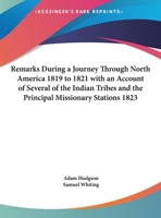 Remarks During a Journey Through North America 1819 to 1821 with an Account of Several of the Indian Tribes and the Principal Missionary Stations 1823 1419177915 Book Cover