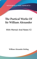 The Poetical Works of Sir William Alexander, with Memoir and Notes, Volume 2 1163241954 Book Cover
