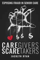 CareGivers ScareTakers: Exposing Fraud in Senior Care 1737280701 Book Cover