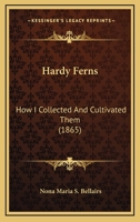 Hardy Ferns: How I Collected and Cultivated Them 1164851799 Book Cover