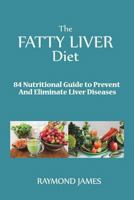 The Fatty Liver Diet: 84 Nutritional Guide to Prevent And Eliminate Liver Diseases 1721889841 Book Cover