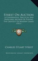 Street on Auction: A Conservative, Practical and Profitable Method of Playing the Greatest of Modern Games (Classic Reprint) 1120715792 Book Cover