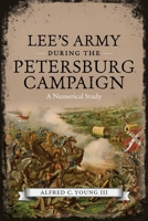 Lee’s Army During the Petersburg Campaign: A Numerical Study 080718652X Book Cover