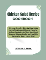 Chicken Salad Recipe Cookbook: A Comprehensive Step-by-Step Guide to Crafting Irresistible and Flavorful Dishes, Packed with Tips, Nutritional Wisdom B0CR7YZVWN Book Cover