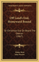 Off Land's End, Homeward Bound: Or Christmas Eve On Board The Oberon 1241223270 Book Cover