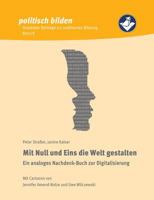 Mit Null und Eins die Welt gestalten: Ein analoges Nachdenk-Buch zur Digitalisierung 3752857730 Book Cover