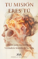 TU MISIÓN ERES TÚ: Claves para encontrar el verdadero sentido de tu vida (Spanish Edition) 8410091534 Book Cover