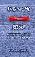 Faith and Me Reborn: Reconstruction of a Lost Life an Epic Journey of Redemption 1532980965 Book Cover