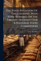 The Food Situation Of The Country, With Some Remarks On The Urgent Necessity For A National Food Commission 1247602915 Book Cover
