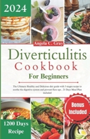 Diverticulitis Cookbook for Beginners: The ultimate healthy and delicious diet guide with 3 stages recipes to soothe the digestive system and prevent B0CPWMBPJT Book Cover