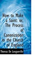 How to Make a Saint: The Process of Canonization in the Church of England 143687789X Book Cover