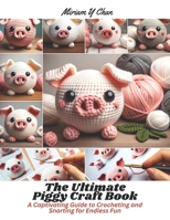 The Ultimate Piggy Craft Book: A Captivating Guide to Crocheting and Snorting for Endless Fun B0CLVVG7Y4 Book Cover