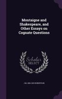 Montaigne and Shakespeare, and other essays on cognate questions 0548778124 Book Cover