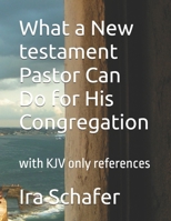 What a New testament Pastor Can Do for His Congregation: with KJV only references B0H8FCQ83F Book Cover