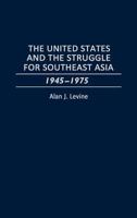 The United States And The Struggle For Southeast Asia 1945-1975 0275951243 Book Cover