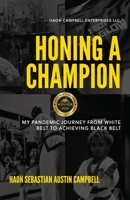 Honing a Champion : My Pandemic Journey from White Belt to Achieving Black Belt 1953641024 Book Cover