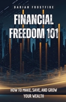 Financial Freedom 101: How to Make, Save, and Grow Your Wealth B0F491X3NF Book Cover