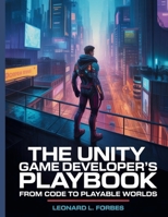 The Unity Game Developer’s Playbook: From Code to Playable Worlds B0FTVRH15F Book Cover
