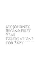 My Journey Begins: First Year Celebrations for Baby B08BDWYFY4 Book Cover