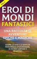 "Eroi di mondi fantastici: "Scopri le vite e le gesta di personaggi straordinari, in mondi lontani e incantati" 1088180620 Book Cover