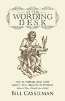 At the Wording Desk: Notes Nimble and Spry about the Origin of Words 1490772154 Book Cover