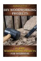 DIY Woodworking Projects: 17 Easy Woodworking Projects for Beginners 1542300118 Book Cover
