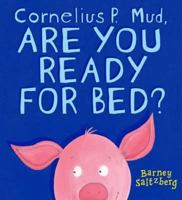 Cornelius P. Mud, Are You Ready for Bed? 0763633038 Book Cover