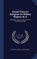 Extract From An Eulogium On William Shippen, M. D.: Delivered By Charles Caldwell, M. D. In The Medical College 137708535X Book Cover