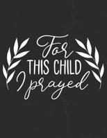 For This Child I Prayed: Gratitude Journal to Practice Mindfulness and Positivity for Christians Praise Jesus 1655716948 Book Cover