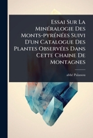 Essai Sur La MinÃ(c)ralogie Des Monts-pyrÃ(c)nÃ(c)es Suivi D'un Catalogue Des Plantes ObservÃ(c)es Dans Cette Chaine De Montagnes (French Edition) 1024426092 Book Cover
