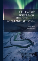 Den Danske Konebaads-expedition Til GrÃ, nlands Ã~stkyst... (Danish Edition) 1024694755 Book Cover