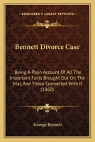 Bennett Divorce Case: Being A Plain Account Of All The Important Facts Brought Out On The Trial, And Those Connected With It 1275543278 Book Cover